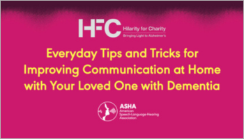 Watch ASHA's Hilarity for Charity webinar: Everyday Strategies for Care Partners to People Who Have Dementia